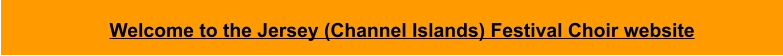 Welcome to the Jersey (Channel Islands) Festival Choir website